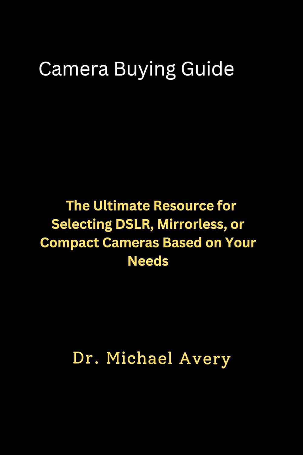 Camera Buying Guide: The Ultimate Resource for Selecting DSLR, Mirrorless, or Compact Cameras Based on Your Needs